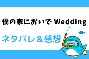 【ネタバレ全話】僕の家においで Wedding-最新話から結末まで-