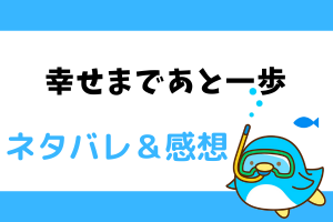 幸せまであと一歩ネタバレ全話｜あらすじを最新話・最終回結末まで